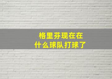 格里芬现在在什么球队打球了