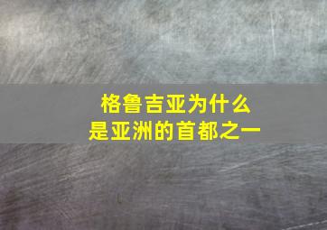 格鲁吉亚为什么是亚洲的首都之一