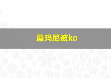 桑玛尼被ko