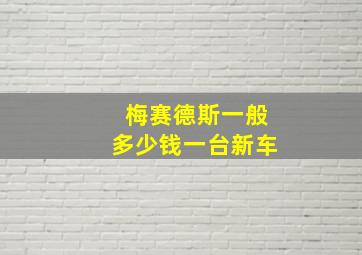 梅赛德斯一般多少钱一台新车