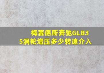 梅赛德斯奔驰GLB35涡轮增压多少转速介入