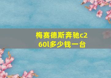 梅赛德斯奔驰c260l多少钱一台