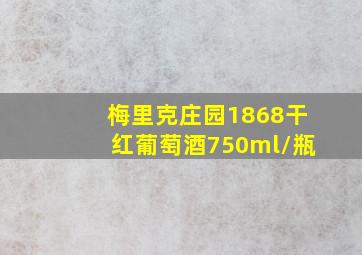 梅里克庄园1868干红葡萄酒750ml/瓶