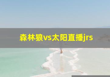 森林狼vs太阳直播jrs