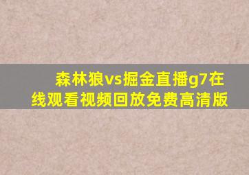 森林狼vs掘金直播g7在线观看视频回放免费高清版