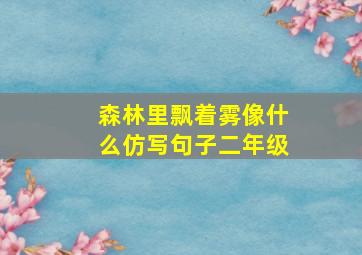 森林里飘着雾像什么仿写句子二年级