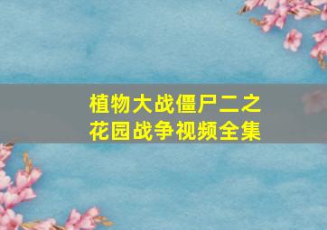 植物大战僵尸二之花园战争视频全集