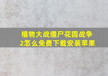 植物大战僵尸花园战争2怎么免费下载安装苹果