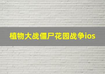 植物大战僵尸花园战争ios