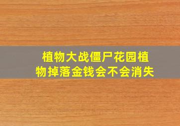 植物大战僵尸花园植物掉落金钱会不会消失