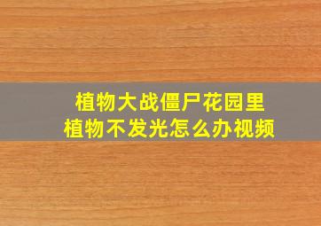 植物大战僵尸花园里植物不发光怎么办视频