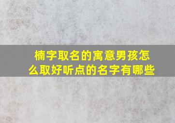 楠字取名的寓意男孩怎么取好听点的名字有哪些