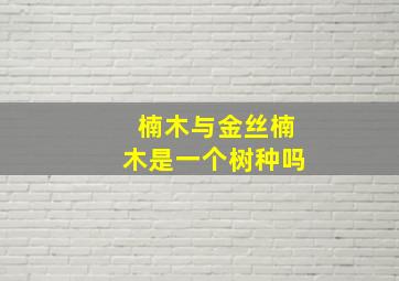 楠木与金丝楠木是一个树种吗