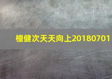 檀健次天天向上20180701