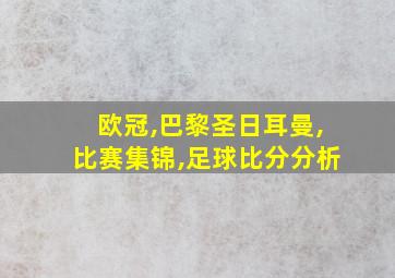 欧冠,巴黎圣日耳曼,比赛集锦,足球比分分析