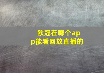 欧冠在哪个app能看回放直播的