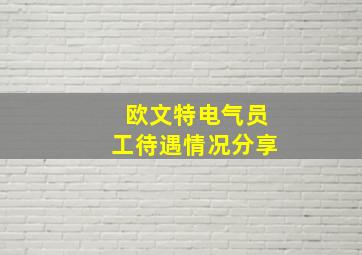 欧文特电气员工待遇情况分享