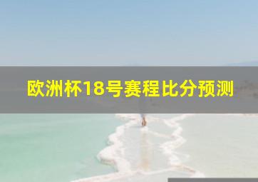 欧洲杯18号赛程比分预测