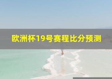 欧洲杯19号赛程比分预测