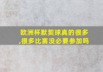 欧洲杯默契球真的很多,很多比赛没必要参加吗