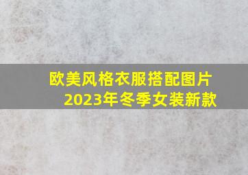 欧美风格衣服搭配图片2023年冬季女装新款