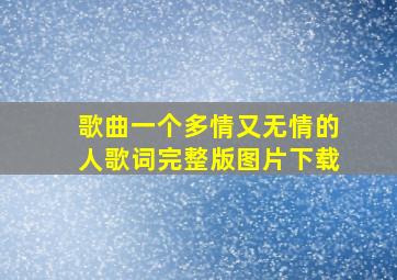 歌曲一个多情又无情的人歌词完整版图片下载