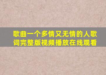 歌曲一个多情又无情的人歌词完整版视频播放在线观看