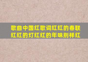 歌曲中国红歌词红红的春联红红的灯红红的年味别样红