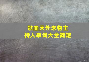 歌曲天外来物主持人串词大全简短