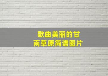 歌曲美丽的甘南草原简谱图片