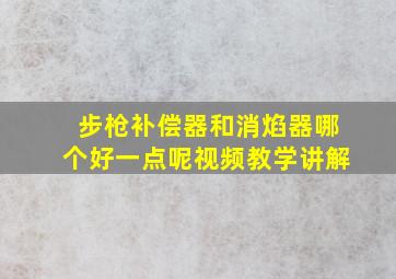 步枪补偿器和消焰器哪个好一点呢视频教学讲解