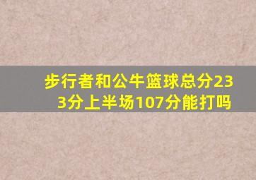 步行者和公牛篮球总分233分上半场107分能打吗