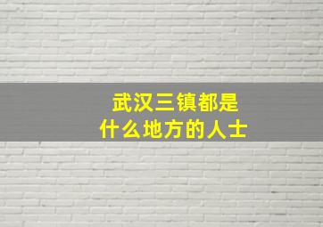 武汉三镇都是什么地方的人士