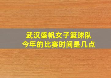 武汉盛帆女子篮球队今年的比赛时间是几点