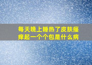 每天晚上睡热了皮肤瘙痒起一个个包是什么病