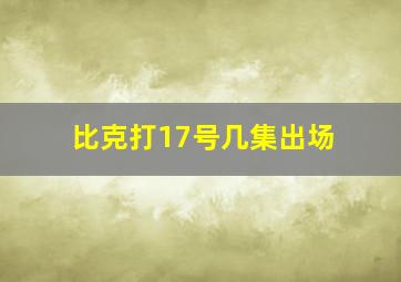 比克打17号几集出场