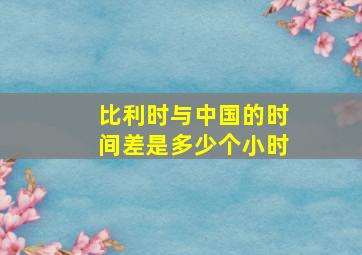 比利时与中国的时间差是多少个小时