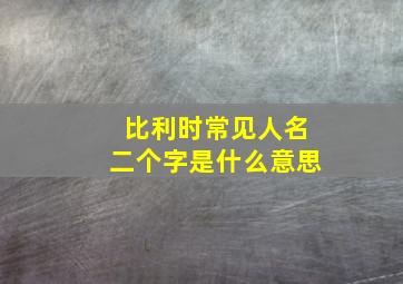 比利时常见人名二个字是什么意思