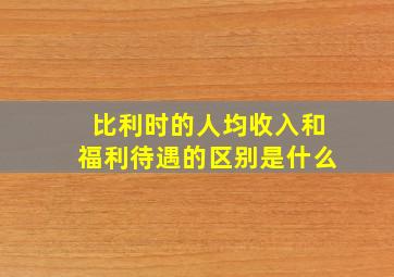 比利时的人均收入和福利待遇的区别是什么