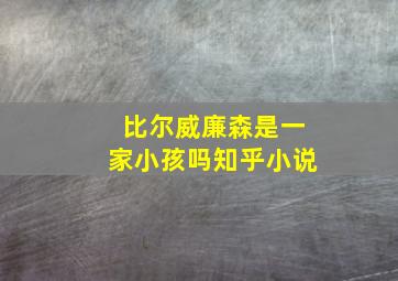 比尔威廉森是一家小孩吗知乎小说