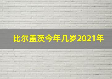 比尔盖茨今年几岁2021年