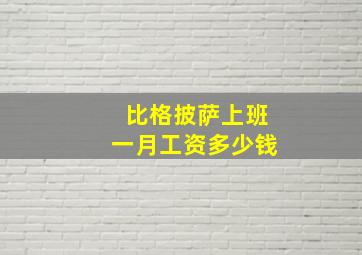 比格披萨上班一月工资多少钱