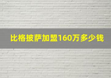 比格披萨加盟160万多少钱