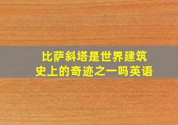 比萨斜塔是世界建筑史上的奇迹之一吗英语