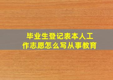 毕业生登记表本人工作志愿怎么写从事教育