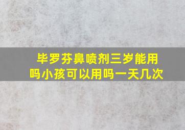 毕罗芬鼻喷剂三岁能用吗小孩可以用吗一天几次