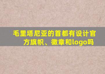 毛里塔尼亚的首都有设计官方旗帜、徽章和logo吗