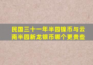 民国三十一年半园镍币与云南半园新龙银币哪个更贵些