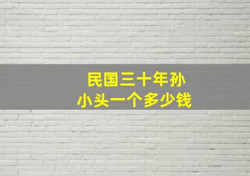 民国三十年孙小头一个多少钱