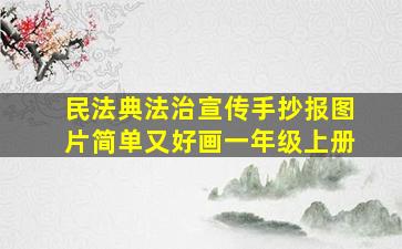 民法典法治宣传手抄报图片简单又好画一年级上册